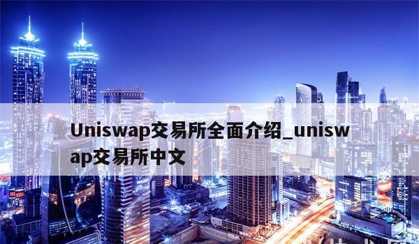 Uniswap Exchange全面介绍_uniswap Exchange中文版