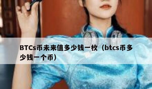 btcs币未来值多少钱(BTCs币多少钱？)